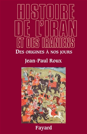 Histoire de l'Iran et des Iraniens - Jean-Paul Roux