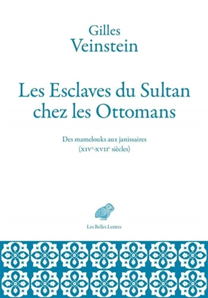 Les esclaves du sultan chez les Ottomans : des mamelouks aux janissaires (XIVe-XVIIe siècles) : deux ans de cours au Collège de France - Gilles Veinstein