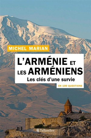 L'Arménie et les Arméniens en 100 questions : les clés d'une survie - Michel Marian