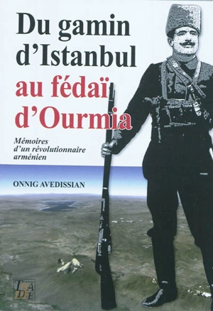 Du gamin d'Istanbul au fédaï d'Ourmia... : mémoires d'un révolutionnaire arménien - Onnig Avédissian