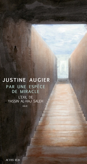 Par une espèce de miracle : l'exil de Yassin al-Haj Saleh : récit - Justine Augier