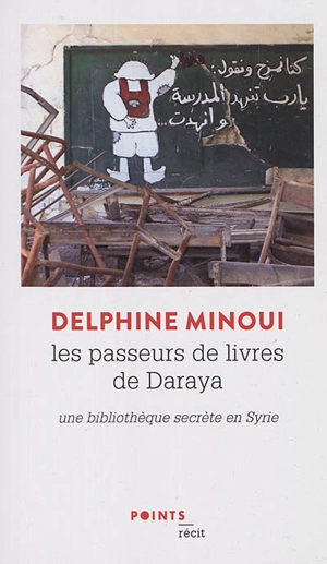 Les passeurs de livres de Daraya : une bibliothèque secrète en Syrie : récit - Delphine Minoui