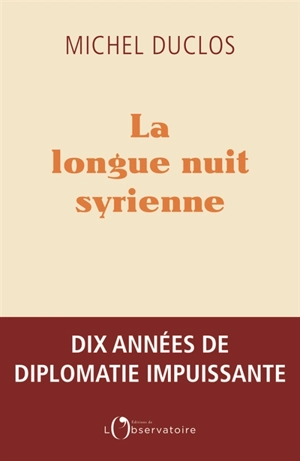 La longue nuit syrienne : dix années de diplomatie impuissante - Michel Duclos