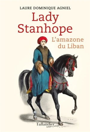 Lady Stanhope : l'amazone du Liban - Dominique Agniel