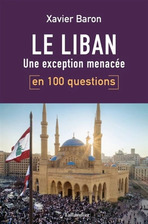 Le Liban en 100 questions : une exception menacée - Xavier Baron