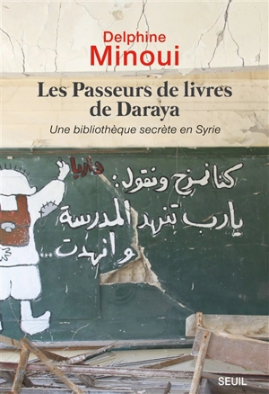 Les passeurs de livres de Daraya : une bibliothèque secrète en Syrie - Delphine Minoui