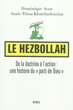 Le Hezbollah : de la doctrine à l'action : une histoire du parti de Dieu - Dominique Avon
