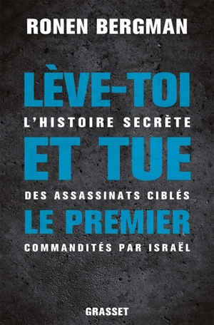 Lève-toi et tue le premier : l'histoire secrète des assassinats ciblés commandités par Israël - Ronen Bergman