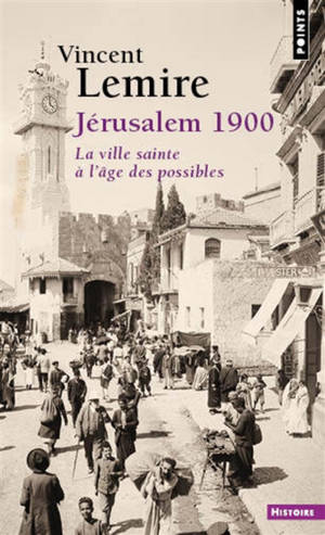 Jérusalem 1900 : la ville sainte à l'âge des possibles - Vincent Lemire