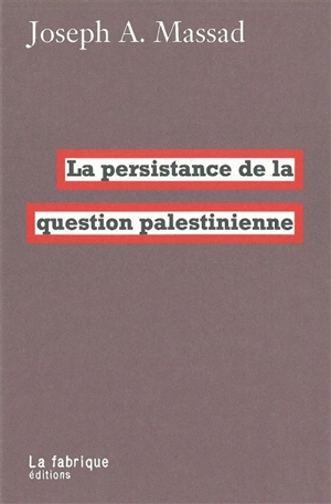 La persistance de la question palestinienne - Joseph Andoni Massad