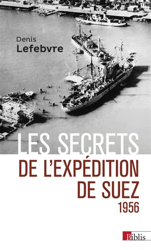 Les secrets de l'expédition de Suez : 1956 - Denis Lefebvre