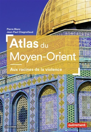 Atlas du Moyen-Orient : aux racines de la violence - Pierre Blanc