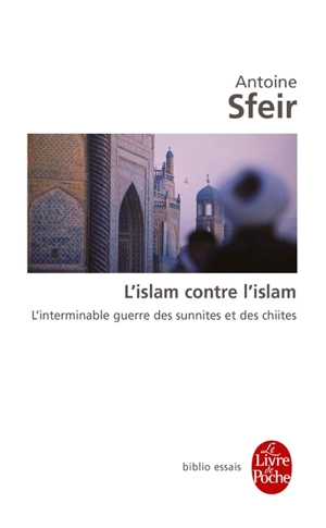 L'islam contre l'islam : l'interminable guerre des sunnites et des chiites - Antoine Sfeir