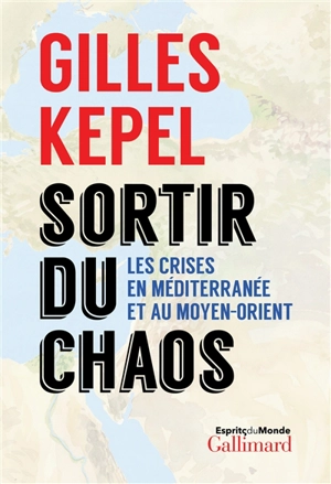 Sortir du chaos : les crises en Méditerranée et au Moyen-Orient - Gilles Kepel