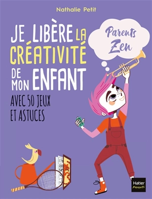 Je libère la créativité de mon enfant : avec 50 jeux et astuces - Nathalie Petit