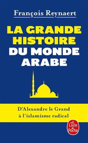 La grande histoire du monde arabe : d'Alexandre le Grand à l'islamisme radical - François Reynaert