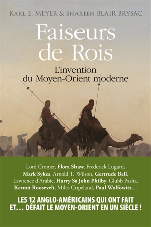 Faiseurs de rois : l'invention du Moyen-Orient moderne - Karl E. Meyer