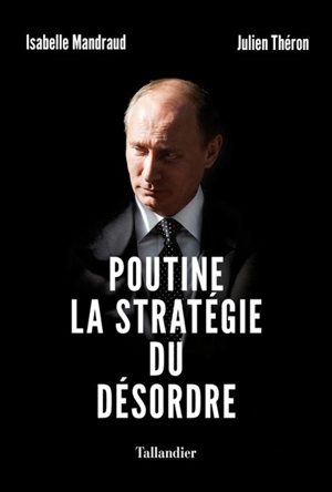 Poutine, la stratégie du désordre - Isabelle Mandraud