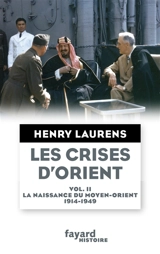 Les crises d'Orient. Vol. 2. La naissance du Moyen-Orient, 1914-1949 - Henry Laurens
