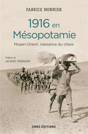 1916 en Mésopotamie : Moyen-Orient : naissance du chaos - Fabrice Monnier