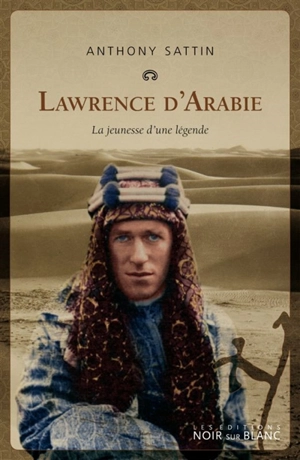 Lawrence d'Arabie : la jeunesse d'une légende - Anthony Sattin