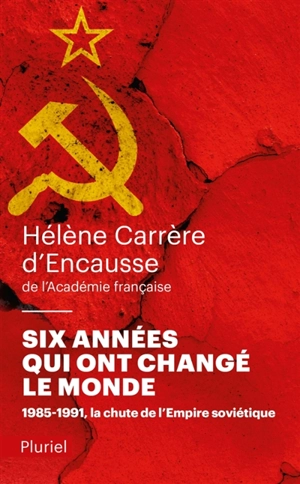 Six années qui ont changé le monde : 1985-1991, la chute de l'Empire soviétique - Hélène Carrère d'Encausse