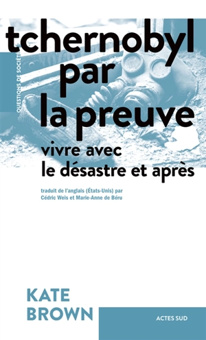 Tchernobyl par la preuve : vivre avec le désastre et après - Kate Brown