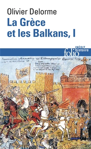 La Grèce et les Balkans : du Ve siècle à nos jours. Vol. 1 - Olivier Delorme