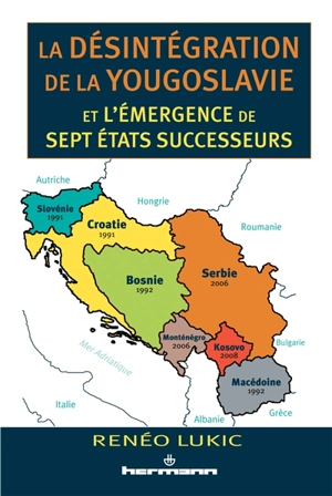 La désintégration de la Yougoslavie et l'émergence de sept Etats successeurs : 1986-2013 - Renéo Lukic
