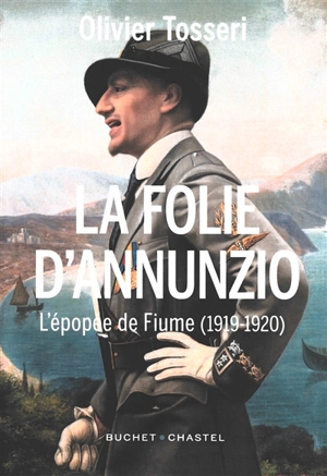 La folie D'Annunzio : l'épopée de Fiume (1919-1920) - Olivier Tosseri