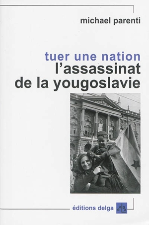 Tuer une nation : l'assassinat de la Yougoslavie - Michael Parenti