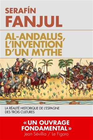 Al- Andalus, l'invention d'un mythe : la réalité historique de l'Espagne des trois cultures - Serafín Fanjul