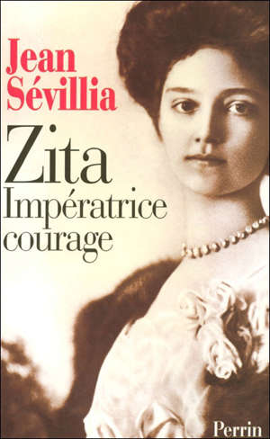 Zita, impératrice courage : 1892-1989 - Jean Sévillia