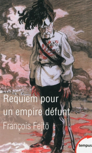 Requiem pour un Empire défunt : histoire de la destruction de l'Autriche-Hongrie - François Fetjö