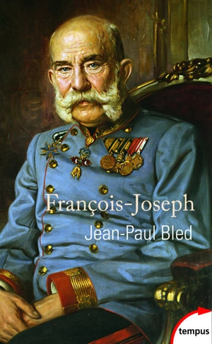 François-Joseph : l'Empereur éternel - Jean-Paul Bled
