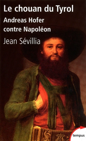 Le chouan du Tyrol : Andreas Hofer contre Napoléon - Jean Sévillia