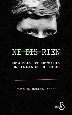 Ne dis rien : meurtre et mémoire en Irlande du Nord - Patrick Radden Keefe