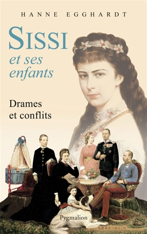 Sissi et ses enfants : drames et conflits - Hanne Egghardt