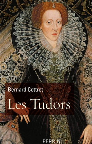 Les Tudors : la démesure et la gloire : 1485-1603 - Bernard Cottret
