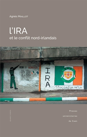 L'IRA et le conflit nord-irlandais - Agnès Maillot