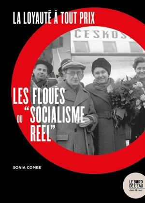 La loyauté à tout prix : les floués du "socialisme réel" - Sonia Combe