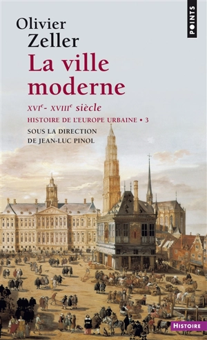 Histoire de l'Europe urbaine. Vol. 3. La ville moderne (XVIe-XVIIIe siècle) - Olivier Zeller