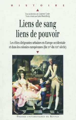 Liens de sang, liens de pouvoir : les élites dirigeantes urbaines en Europe occidentale et dans les colonies européennes (fin XVe-fin XIXe siècle)