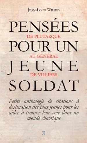 Pensées pour un jeune soldat : de Confucius au général Bigeard : petite anthologie de citations à destination des plus jeunes pour les aider à trouver leur voie dans un monde chaotique