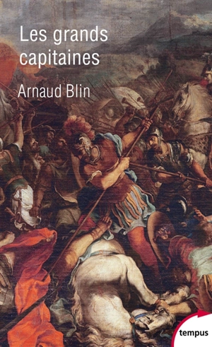 Les grands capitaines : d'Alexandre le Grand à Giap - Arnaud Blin