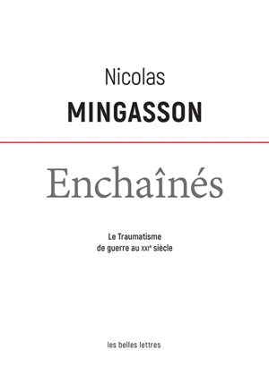 Enchaînés : le traumatisme de guerre au XXIe siècle - Nicolas Mingasson