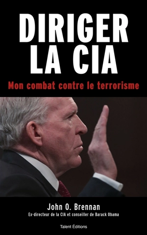 Diriger la CIA : mon combat contre le terrorisme - John O. Brennan