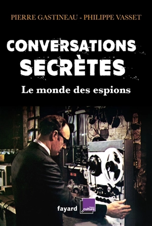 Conversations secrètes : le monde des espions - Pierre Gastineau