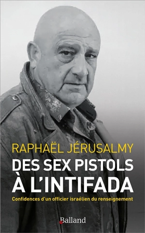 Des Sex Pistols à l'Intifada : confidences d'un officier israélien du renseignement - Raphaël Jerusalmy