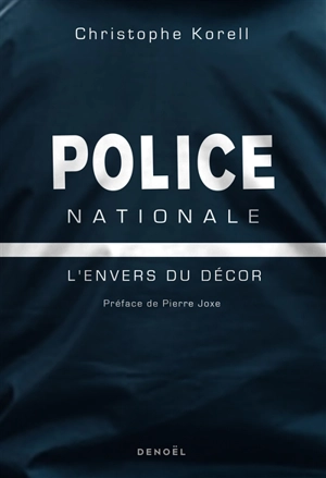 Police nationale : l'envers du décor - Christophe Korell